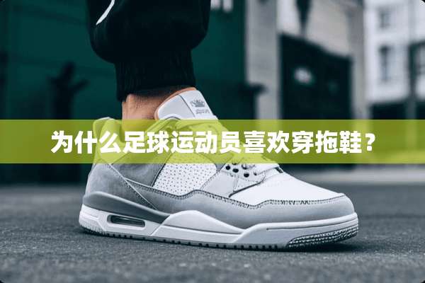 为什么**运动员喜欢穿拖鞋？