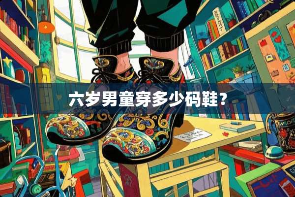 六岁男童穿多少码鞋？