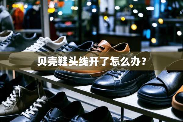 贝壳鞋头线开了怎么办？
