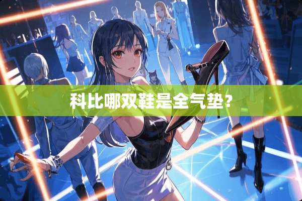 科比哪双鞋是全气垫？