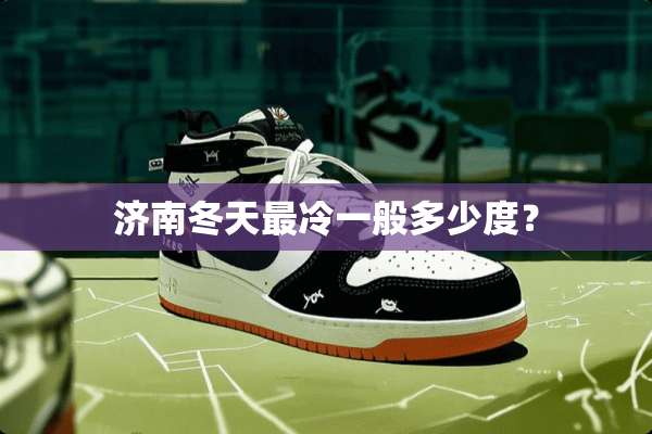济南冬天最冷一般多少度？