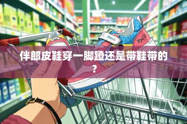 伴郎皮鞋穿一脚蹬还是带鞋带的？