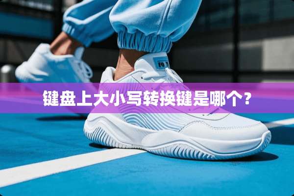 键盘上大小写转换键是哪个？