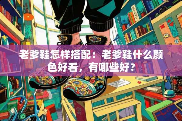 老爹鞋怎样搭配：老爹鞋什么颜色好看，有哪些好？