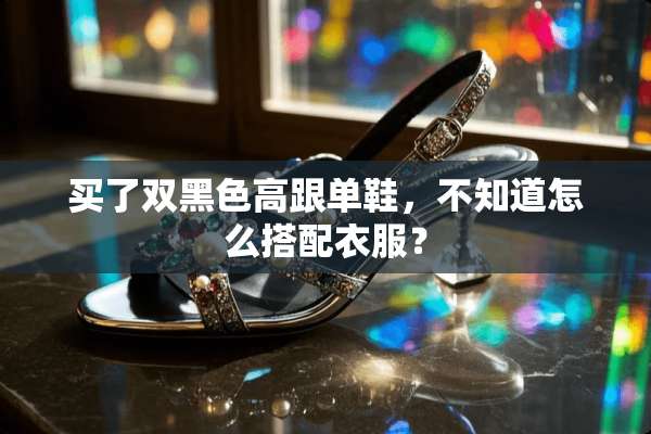 买了双黑色高跟单鞋，不知道怎么搭配衣服？