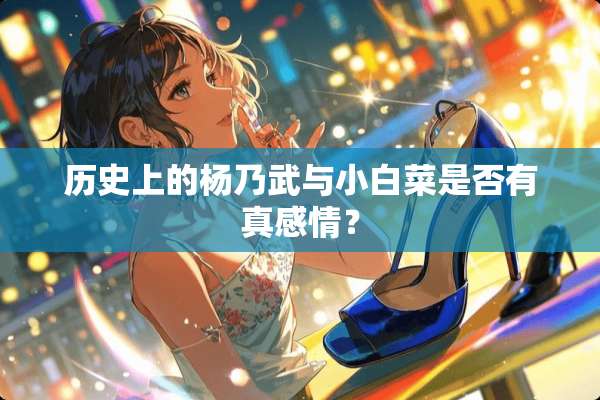 历史上的杨乃武与小白菜是否有真感情？