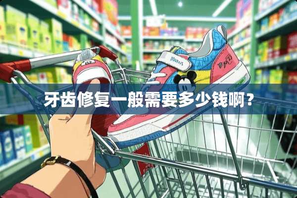 牙齿修复一般需要多少钱啊？