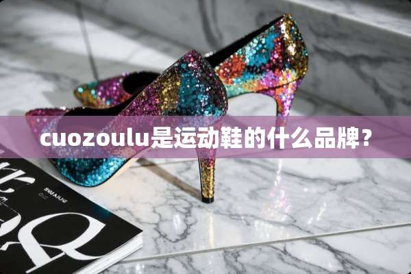 cuozoulu是运动鞋的什么品牌？