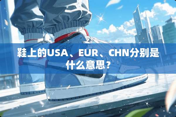 鞋上的USA、EUR、CHN分别是什么意思？