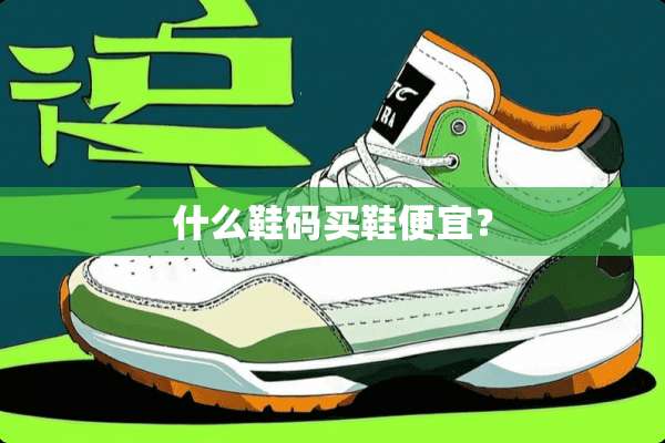 什么鞋码买鞋便宜？