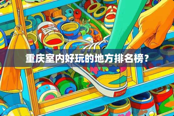 重庆室内好玩的地方排名榜？