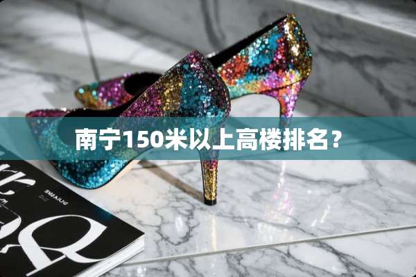 南宁150米以上高楼排名？