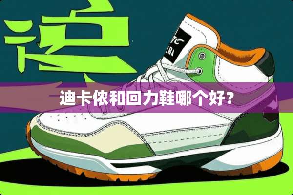 迪卡侬和回力鞋哪个好？