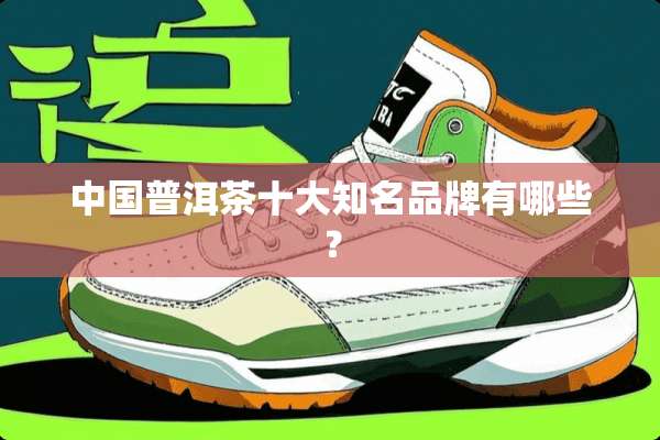 中国普洱茶十大知名品牌有哪些？