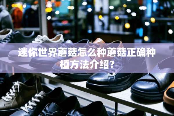 迷你世界蘑菇怎么种蘑菇正确种植方法介绍？