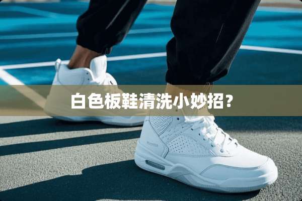 白色板鞋清洗小妙招？