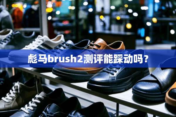 彪马brush2测评能踩动吗？