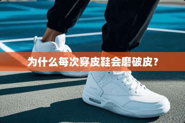 为什么每次穿皮鞋会磨破皮？