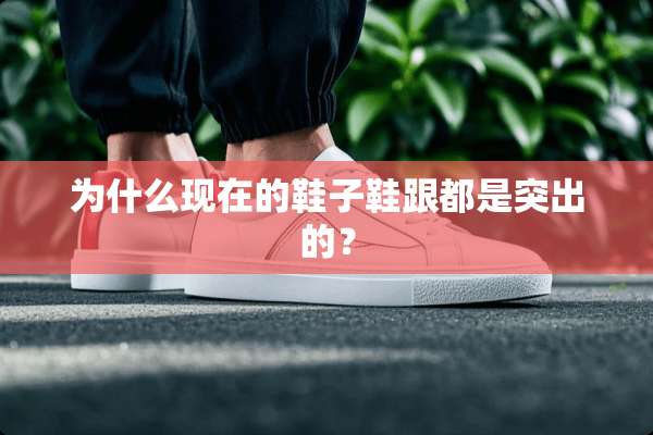 为什么现在的鞋子鞋跟都是突出的？
