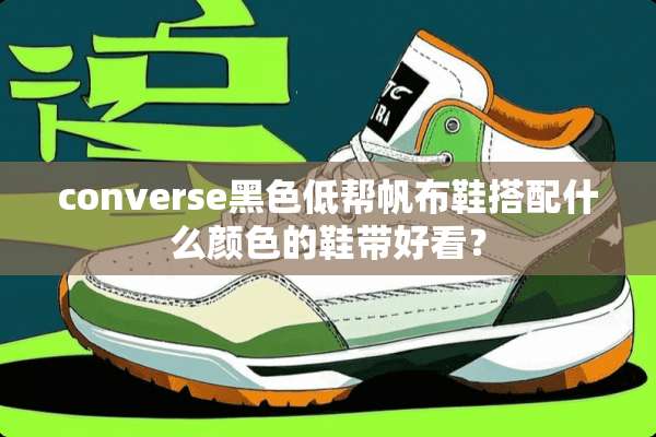 converse黑色低帮帆布鞋搭配什么颜色的鞋带好看？