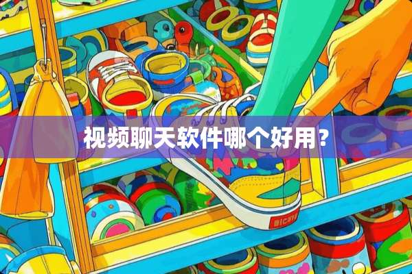 视频聊天软件哪个好用？