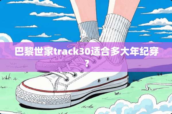 巴黎世家track30适合多大年纪穿？