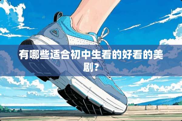 有哪些适合初中生看的好看的美剧？