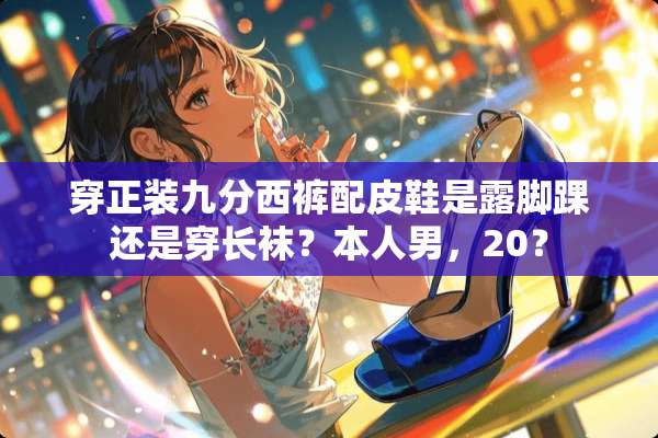 穿正装九分西裤配皮鞋是露脚踝还是穿长袜？本人男，20？