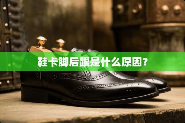 鞋卡脚后跟是什么原因？