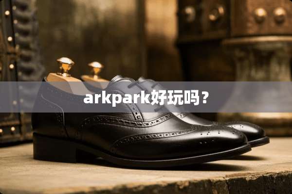 arkpark好玩吗？