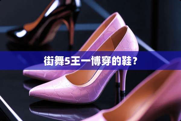 街舞5王一博穿的鞋？