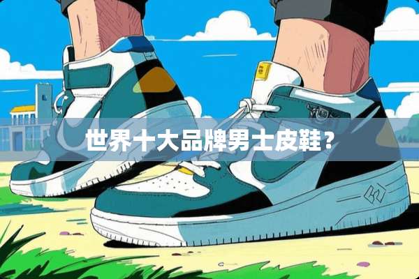 世界十大品牌男士皮鞋？