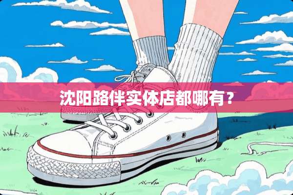 沈阳路伴实体店都哪有？