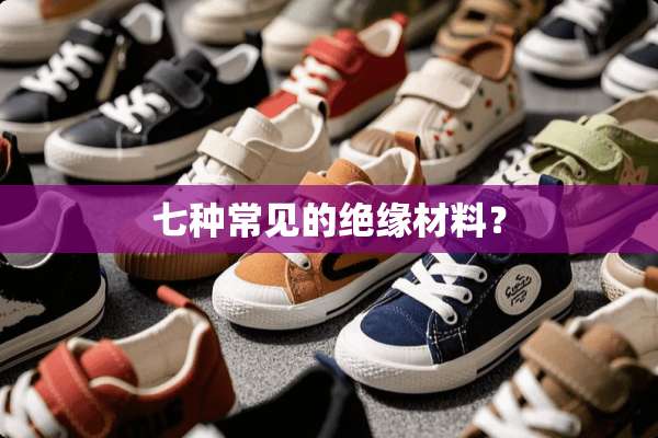 七种常见的绝缘材料？