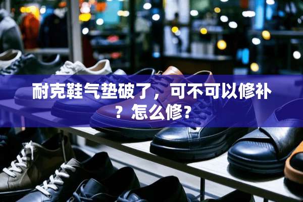 耐克鞋气垫破了，可不可以修补？怎么修？