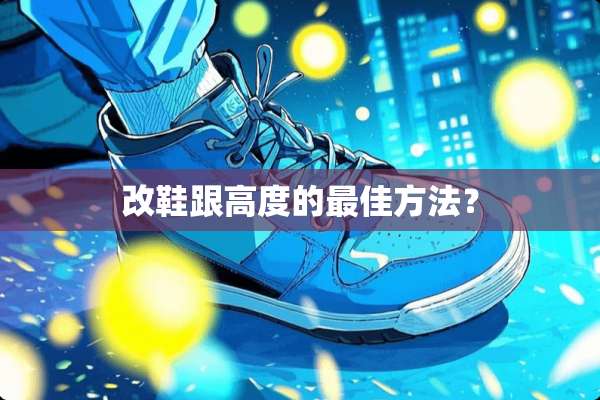 改鞋跟高度的最佳方法？