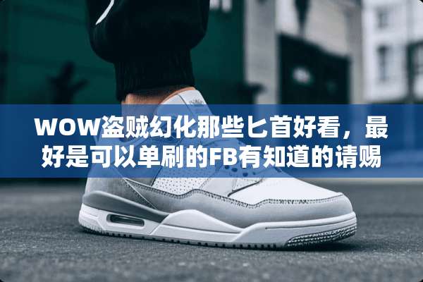 WOW盗贼幻化那些**好看，最好是可以单刷的FB有知道的请赐教下？
