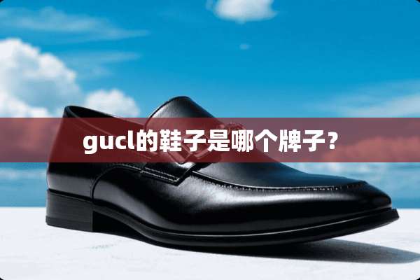 gucl的鞋子是哪个牌子？