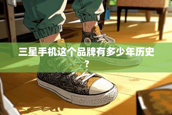 三星手机这个品牌有多少年历史？