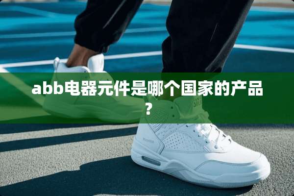 abb电器元件是哪个国家的产品？
