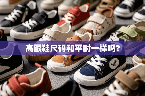 高跟鞋尺码和平时一样吗？