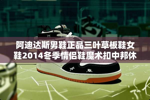 阿迪达斯男鞋正品三叶草板鞋女鞋2014冬季情侣鞋魔术扣中邦休闲鞋鞋带怎么绑？