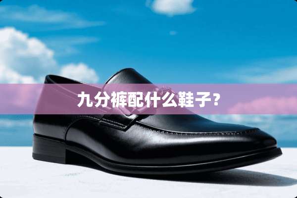 九分裤配什么鞋子？