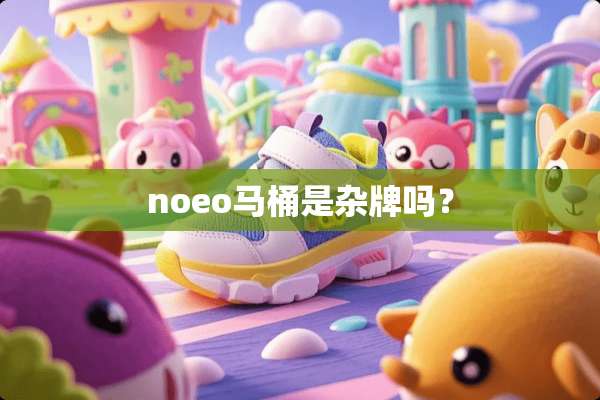 noeo马桶是杂牌吗？