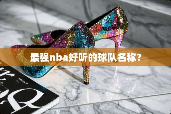 最强nba好听的球队名称？