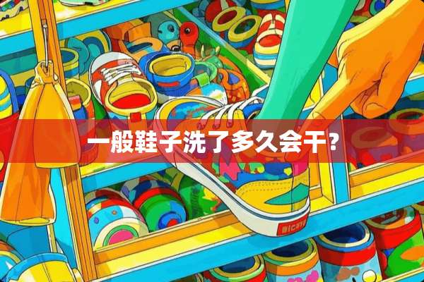 一般鞋子洗了多久会干？