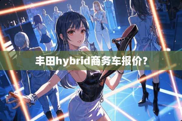 丰田hybrid商务车报价？