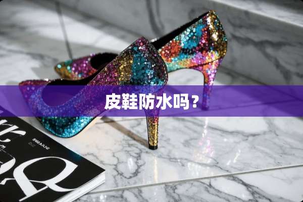 皮鞋防水吗？