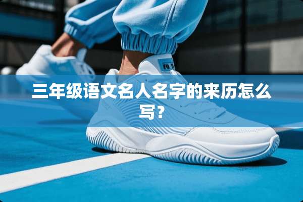 三年级语文名人名字的来历怎么写？