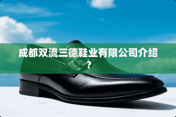 成都双流三德鞋业有限公司介绍？